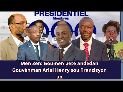 Men Zen: Goumen pete andedan Gouvènman Ariel Henry sou Tranzisyon an...