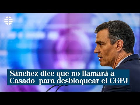 Pedro Sánchez dice que no llamará a Pablo Casado para desbloquear el CGPJ