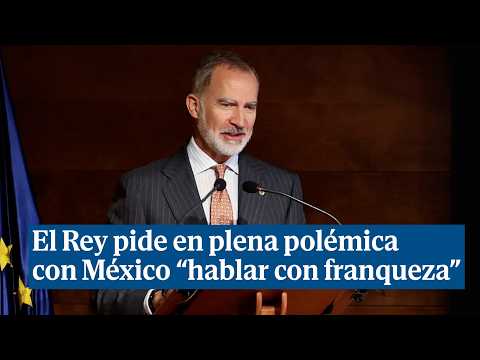 El Rey pide en plena polémica con México hablar con franqueza de discrepancias desde el respeto