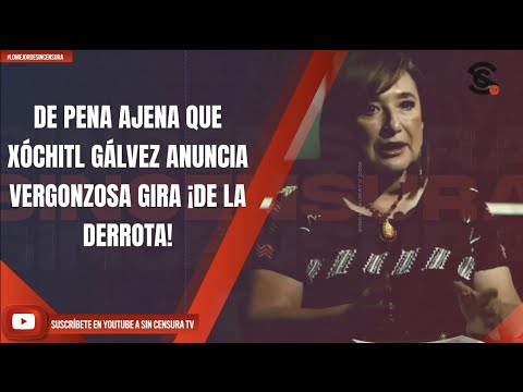 #LoMejorDeSinCensura DE PENA AJENA QUE XÓCHITL GÁLVEZ ANUNCIA VERGONZOSA GIRA ¡DE LA DERROTA!