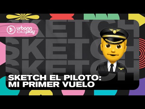 Sketch El Piloto: mi primer vuelo #VueltaYMedia