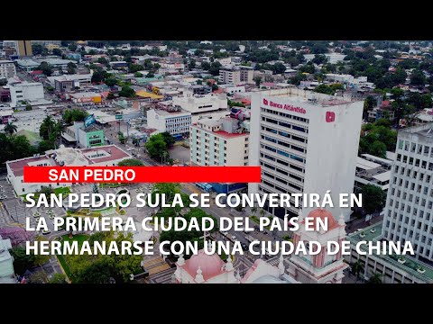 San Pedro Sula se convertirá en la primera ciudad del país en hermanarse con una ciudad de China