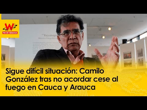 Sigue difícil situación: Camilo González tras no acordar cese al fuego en Cauca y Arauca