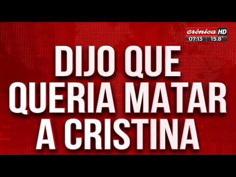 Viajó de Neuquén a Buenos Aires para matar a Cristina Kirchner