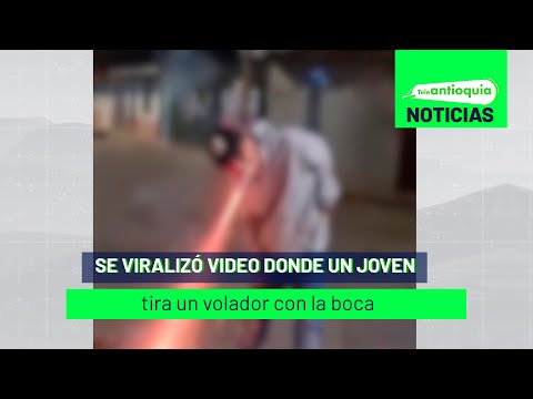 Se viralizó video donde un joven tira un volador con la boca - Teleantioquia Noticias