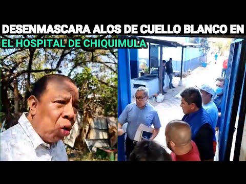 ALDO DÁVILA DESCUBRE QUE LOS DE CUELLO BLANCO SALEN ANTES EN EL HOSPITAL DE CHIQUIMULA, GUATEMALA.
