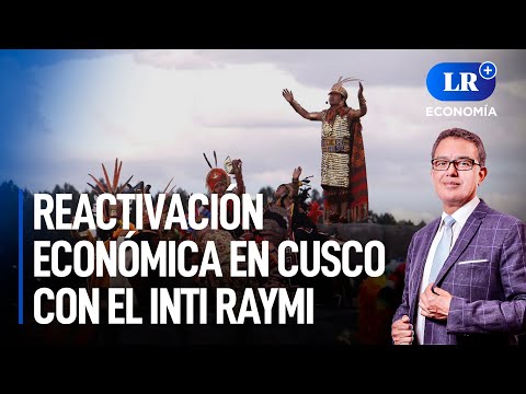 Reactivación económica en Cusco con el Inti Raymi | LR+ Economía
