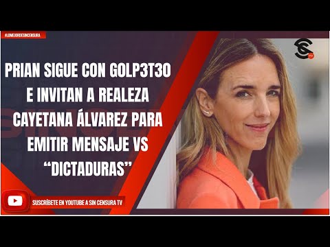 PRIAN SIGUE CON G0LP3T30 E INVITAN A REALEZA CAYETANA ÁLVAREZ PARA EMITIR MENSAJE VS “DICTADURAS”