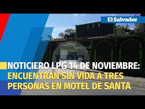 Noticiero LPG 14 de noviembre: Encuentran sin vida a adolescentes y un hombre en motel en Santa Ana