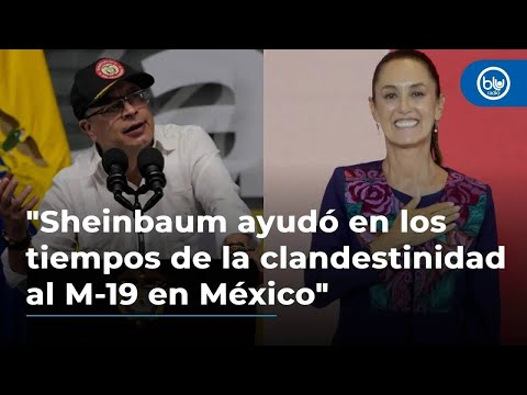 Petro: Claudia Sheinbaum ayudó en los tiempos de la clandestinidad al M-19 en México