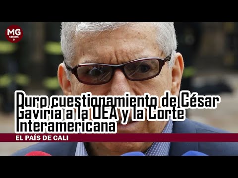 DURO CUESTIONAMIENTO DE CÉSAR GAVIRIA A LA OEA Y A LA CORTE INTERAMERICANA