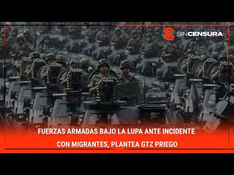 #LoMejorDeSinCensura #FuerzasArmadas BAJO LA LUPA ante incidente con migrantes, plantea #GtzPriego