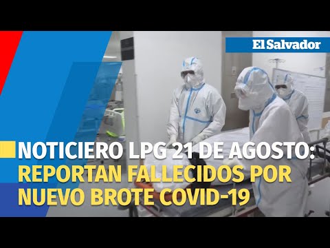 Noticiero LPG 21 de agosto: Médicos reportan fallecidos por nuevo brote covid 19 en El Salvador
