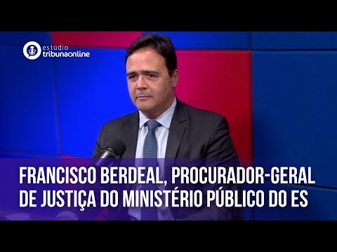 Francisco Berdeal, Procurador-Geral de Justiça do Ministério Público do ES | Estúdio Tribuna Online