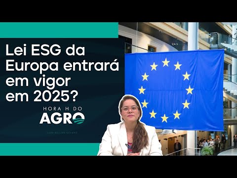 Entenda a nova regra da Europa que impactará o Brasil | HORA H DO AGRO