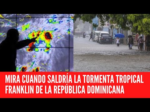 MIRA CUANDO SALDRÍA LA TORMENTA TROPICAL FRANKLIN DE LA REPÚBLICA DOMINICANA