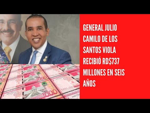 General Julio Camilo de los Santos Viola recibió RD$737 millones en seis años