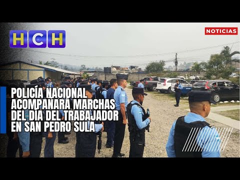 Policía Nacional acompañará marchas del Día del Trabajador en San Pedro Sula