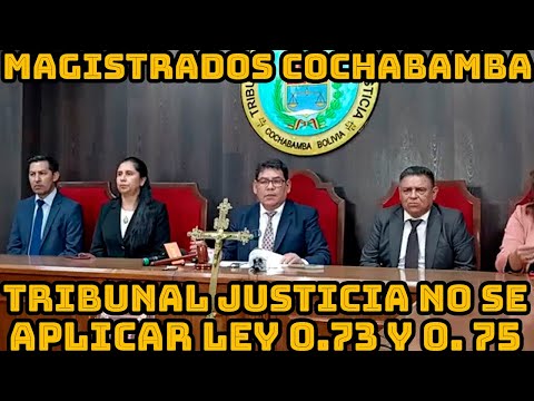 TRIBUNAL DE JUSTICIA DE COCHABAMBA SE PRONUNCIAN ANTE LA POSIBLE APROBACIÓN LEY 0.73. 0.75 BOLIVIA