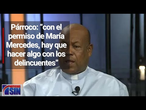 Párroco: “con el permiso de María Mercedes, hay que hacer algo con los delincuentes”