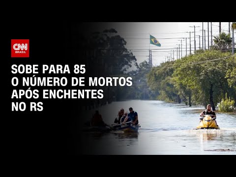 Sobe para 85 o número de mortos após enchentes no RS | CNN PRIME TIME