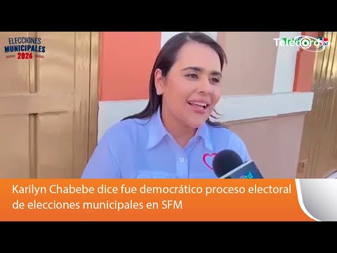 Karilyn Chabebe dice fue democrático proceso electoral de elecciones municipales en SFM