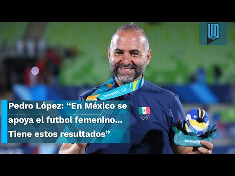 Pedro López: “En México se apoya el futbol femenino... Tiene estos resultados”