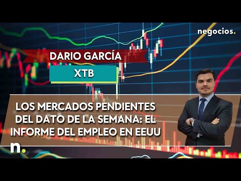 Darío García (XTB): Los mercados pendientes del dato de la semana: El informe del empleo en EEUU