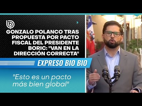 Gonzalo Polanco tras propuesta por Pacto Fiscal del Presidente Boric: Van en la dirección correcta