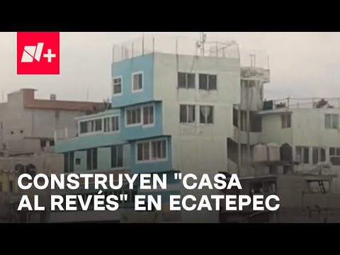 Casa al revés en Ecatepec se vuelve viral en redes - N+