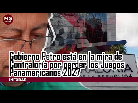 GOBIERNO PETRO EN LA MIRA DE LA CONTRALORÍA POR PERDER LSO JUEGOS PANAMERICANOS 2027
