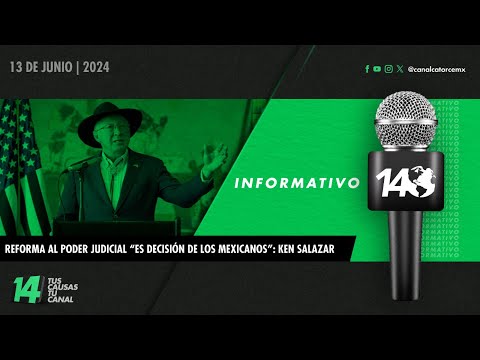 Informativo 14: Reforma al Poder Judicial “es decisión de los mexicanos”: Ken Salazar