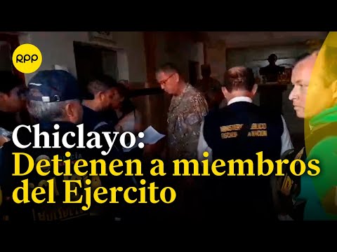 Chiclayo: intervienen a miembros del Ejército investigados por corrupción