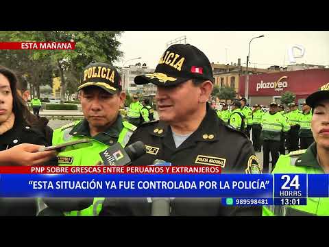 PNP asegura que los enfrentamientos entre peruanos y extranjeros han sido controlados