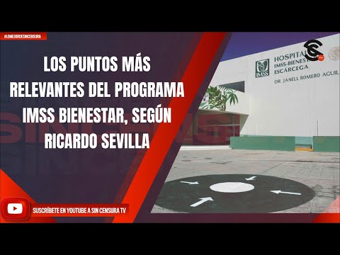 LOS PUNTOS MÁS RELEVANTES DEL PROGRAMA IMSS BIENESTAR, SEGÚN RICARDO SEVILLA