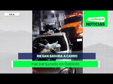 Riegan basura a carro mal parqueado en Robledo - Teleantioquia Noticias