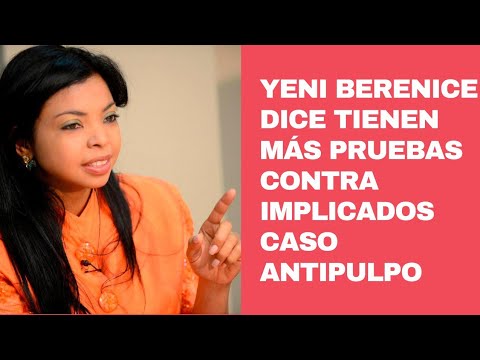 Yeni Berenice dice tienen cientos de pruebas nuevas contra implicados caso Antipulpo
