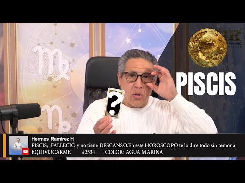 PISCIS;  FALLECIÓ y no tiene DESCANSO.En este HORÓSCOPO te lo dire todo sin temor a EQUIVOCARME