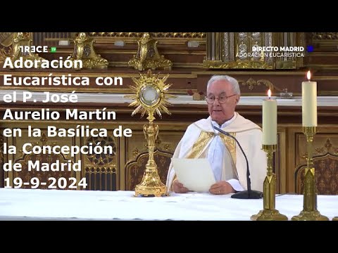 Adoración Eucarística con P. José Aurelio Martín en Basílica de la Concepción de Madrid, 19-9-2024