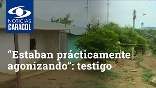 “Estaban prácticamente agonizando”: testigo de masacre en Carmen de Bolívar