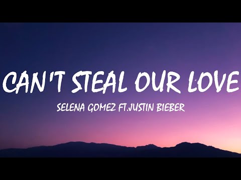 Selena Gomez ft.Justin Bieber - Can't Steal Our Love (Lyrics)