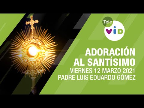 Adoración al Santísimo ? Viernes 12 Marzo de 2021, Padre Luis Eduardo Gómez - Tele VID