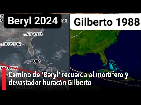 Camino de 'Beryl' recuerda al mortífero y devastador huracán Gilberto