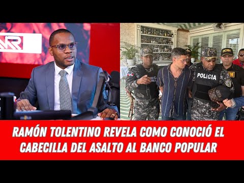RAMÓN TOLENTINO REVELA COMO CONOCIÓ EL CABECILLA DEL ASALTO AL BANCO POPULAR