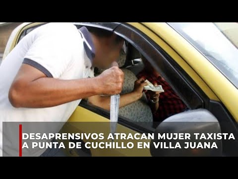 Desaprensivos atracan mujer taxista a punta de cuchillo en Villa Juana
