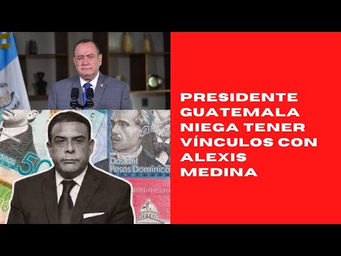 Presidente de Guatemala niega tener vínculos con Alexis Medina