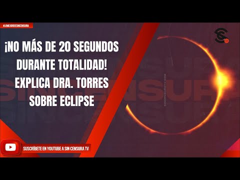 ¡NO MÁS DE 20 SEGUNDOS DURANTE TOTALIDAD! EXPLICA DRA. TORRES SOBRE ECLIPSE