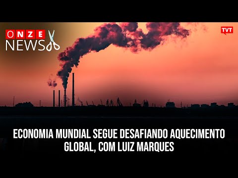 Economia mundial segue desafiando aquecimento global, com Luiz Marques