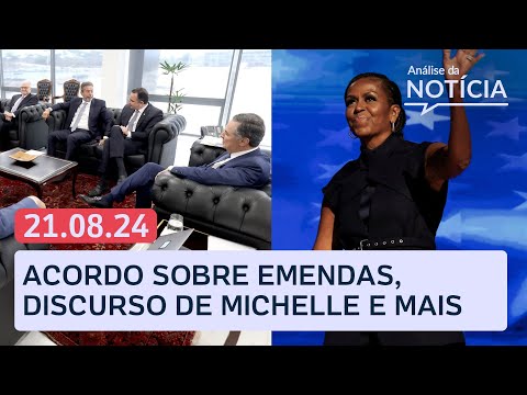 Acordo sobre emendas; Michelle Obama critica Trump em discurso | Análise da Notícia ao vivo