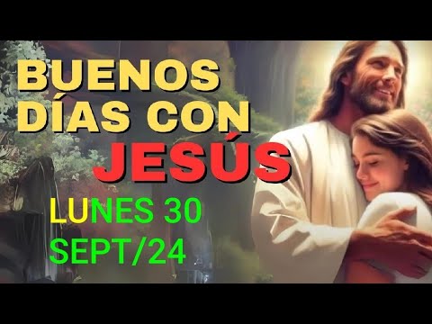 BUENOS DÍAS CON JESÚS.  LUNES 30 DE SEPTIEMBRE DE 2024.